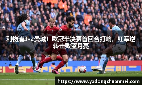 利物浦3-2曼城！欧冠半决赛首回合打响，红军逆转击败蓝月亮