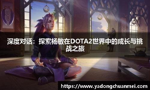 深度对话：探索杨敏在DOTA2世界中的成长与挑战之旅